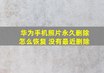 华为手机照片永久删除怎么恢复 没有最近删除